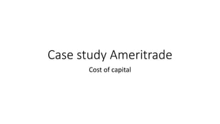 Case study Ameritrade
Cost of capital
 