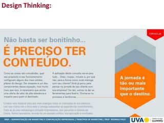MBA – ADMINISTRAÇÃO EM MARKETING E COMUNICAÇÃO EMPRESARIAL / PRINCÍPIOS DE MARKETING / PROF RODRIGO PALO
Design Thinking:
 