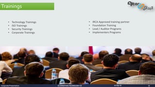 ALTERNATIVES TECHNOLOGY CO
Trainings
• Technology Trainings
• ISO Trainings
• Security Trainings
• Corporate Trainings
16-Sep-16Corporate Presentation 15
• IRCA Approved training partner
• Foundation Training
• Lead / Auditor Programs
• Implementers Programs
 