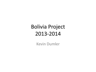 Bolivia Project
2013-2014
Kevin Dumler
 