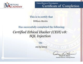 William Martin
This is to certify that
Has successfully completed the following:
Certified Ethical Hacker (CEH) v8:
SQL Injection
On
10/9/2015
 