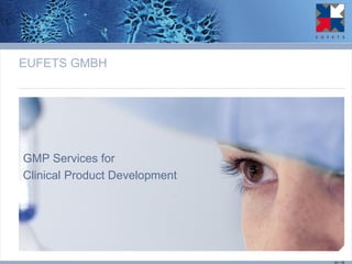 EUFETS GMBH 
GMP Services for 
Clinical Product Development 
10 / 15  