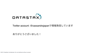 &copy;2015 DataStax Conﬁdential. Do not distribute without consent.
 
Twitter account: @cassandrajapanで情報発信しています 
 
&emsp; 
ありがとうございました！
 