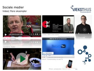 Sociale medier
Video| Flere eksempler
Falck: lær førstehjælp
Creuna: Oplev vores events
Aarstiderne: Madbio
iPhone: produktvideo
Wordy.com:
Præsentationsvideo på
hjemmeside
Børsen: Nyhedsindslag via web TV
 