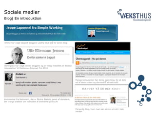 Sociale medier
Blog| En introduktion
Amino har valgt ekspert bloggers udefra til at stå for deres blog
Berlingske har valgt kendis bloggers og er netop indstillet til ’Bedste
blogsektion’ til Mediernes Internet Pris 2010
Kommentar fra Nationen!, der er Ekstra Bladets panel af danskere,
der lystigt snakker om indholdet af artiklerne på Eb.dk
Mange konsulenter har deres egen blog, for at dele
ud af deres viden og dermed få streetcredit
Personlig blog, hvor man kan skrive om alt i hele
verden
 
