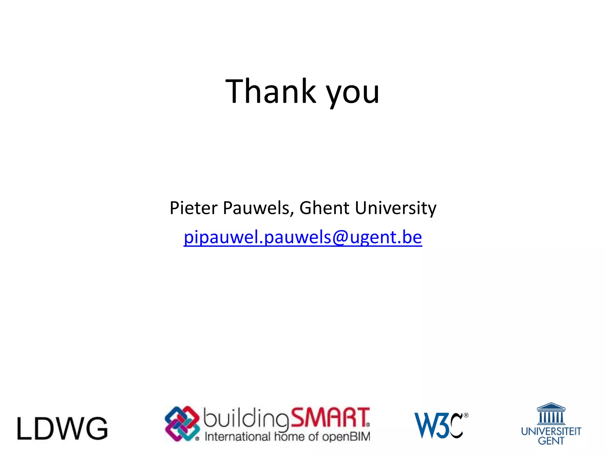 Thank you
Pieter Pauwels, Ghent University
pipauwel.pauwels@ugent.be
 