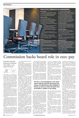 28 | February 4, 2010 www.wabusinessnews.com.au WA Business News
■ OPINION |
The ﬁrst 15 recommendations in the report
seek to improve corporate governance and
enhance the effectiveness and credibility of
boards, as well as to make the board more
accountable in relation to pay setting.
Pamela-Jayne
Kinder
Commission backs board role in exec pay
Australia’s corporate
governence framework
rates highly, a new
report has found.
ON January 4, the federal gov-
ernment released the Productivity
Commission’s report on Executive
Remuneration in Australia. Judging
by the response to the report, the
commissioners largely got it right.
The report concluded that
Australia’s corporate governance
and remuneration frameworks rated
highly internationally, and as a con-
sequence the commissioners looked
to ways of strengthening Australia’s
existing framework.
They rejected imposing caps on
total pay and bonuses, and binding
shareholder votes on the remunera-
tion report. Instead, the commis-
sioners held firm to the view that
the board plays the central role in
determining the remuneration of the
executives.
The report concluded that: “The
only practicable means for the many
thousands of diverse shareholders of
a public company to achieve a remu-
neration structure that promotes the
company’s long-term interests is for
them to ensure that they have an able
and properly motivated agent – the
board.”
The first 15 recommendations in
the report seek to improve corporate
governance and enhance the effective-
ness and credibility of boards, as well
as to make the board more account-
able in relation to pay setting.
The recommendations fall into five
areas of reform.
• Board capacities: The board plays
the central role in determining exec-
utive remuneration. Board members
need a broad mix of skills, knowl-
edge and experience to provide
independent, well-informed deci-
sion making, including on remu-
neration. Board membership and
renewal should reflect merit-based
processes that draw appropriately
from the pool of available talent.
(Recommendation 1.)
• Conflicts of interest: Given the
desirability of boards operating
independently, any potential con-
flicts of interests need to be effec-
tively addressed. Some potential
conflicts require regulatory con-
straints, whereas greater transpar-
ency will be sufficient in other
areas. (Recommendations 2-7.)
• Disclosure: Appropriate disclo-
sure of information is necessary
for shareholders to understand
the extent to which their interests
are being served by the compa-
ny. This includes understanding
executive pay structures and how
pay links to company performance.
(Recommendations 8-12.)
• Remuneration policies: Incentive
pay structures provide a key
mechanism for boards to align the
interests of executives with those
of companies and shareholders.
However, such arrangements need
to be carefully designed, as inap-
propriately constructed pay pack-
ages can deliver perverse outcomes.
(Recommendation 13.)
• Shareholder engagement:
Shareholder engagement with
boards (their agents) requires
appropriate signalling mechanisms
and sanctions through effective
voting processes and audit trails.
(Recommendations 14 and 15.)
The remaining two recommenda-
tions are related to implementation
issues, including making legislative
changes to ensure compliance with
recommendations relating to con-
flict of interest (2 and 3) and dis-
closure (10 and 11) should the ASX
and Corporate Governance Council
not make the requisite changes and
a review of the reforms within five
years.
The report also made two findings.
The first noted the continuing under-
representation of women on boards
and concluded this was an indication
that boards were not drawing from
the existing wide pool of talent. The
commissioners strongly endorsed
the ASX Corporate Governance
Council’s initiatives of requiring com-
panies to adopt and disclose (on an
‘if not why not’ basis) their progress
against gender objectives set by their
boards, and encouraging nomination
committees to review the proportion
of women at all levels in the company
and disclose on an annual basis the
skills and diversity criteria used for
board appointments.
Again, if after a three-year review
little progress has been made, it has
been suggested that these initiatives
be “upgraded” to a listing rule.
The second finding guides boards
as to how the commissioners
feel they could better explain
their remuneration decisions to
shareholders by explaining:
• how the remuneration policy
aligns with the company’s strategic
directions, its desired risk profile
and with shareholder interests;
• how the mix of base pay and
incentives relates to the remunera-
tion policy;
• how comparator groups for bench-
marking executive remuneration
and setting performance hurdles
and metrics were selected, and
how such benchmarks have been
applied;
• how incentive pay arrangements
were subjected to sensitivity analy-
sis to determine the impact of unex-
pected changes (for example, in the
share price),and how any deferral
principles and forfeiture condi-
tions would operate;
• whether any ‘incentive-compat-
ible’ constraints or caps apply to
guard against extreme outcomes
from formula-based contractual
obligations;
• whether alternatives to incen-
tives linked to complex hurdles
have been considered (for exam-
ple, short-term incentives deliv-
ered as equity subject to holding
locks);
• whether employment contracts
have been designed to the degree
allowable by law, to inoculate
against the possibility of having
to ‘buy out’ poorly performing
executives in order to avoid litiga-
tion; and
• whether post-remuneration eval-
uations have been conducted to
assess outcomes, their relationship
to the remuneration policy and the
integrity of any initial sensitivity
analysis.
The majority of the recommenda-
tions were supported across indus-
try and membership organisations,
including the Australian Institute of
Company Directors, and was seen
as a substantial improvement in the
position of shareholders byAustralian
Shareholders’Association.
The commissioners have trodden
the middle ground, receiving praise
for recognising the high regard
Australian corporate governance is
held internationally and by recom-
mending shareholders have greater
access to, and say on, remuneration
practices of listed companies.
As expected, the two most con-
tentious recommendations relating
to ‘no vacancy’ and ‘two strikes’
(1 and 15) remain the most widely
discussed.
In relation to the ‘two strikes’
recommendation, some suggest it
places too much significance on
remuneration (diverting the board
away from strategic issues) and
others say it allows boards that get
executive remuneration wrong too
long before they can be ultimately
held to account.
No matter which side of the divide
you sit, the implementation of these
recommendations will require fur-
ther stakeholder involvement in the
review and comment on drafting.
After almost nine months of
research, review and public consul-
tation we have the recommendations.
Now, we must wait for the Rudd gov-
ernment’s response.
■ Pamela-Jayne Kinder is principal
of PJ Kinder Consulting – board and
executive remuneration governance.
PRODUCTIVITY COMMISSION RECOMMENDATIONS
Photo:GrantCurrall
Board capacities
1. Any declaration of ‘no vacancy’ at an AGM to
be agreed by shareholders. Finding 1: Support
an ‘if not, why not’ requirement for boards to
report progress against gender objectives.
Conflicts of interest
2. On an ‘if not, why not’ basis:
a. Remuneration committees to comprise at
least three members, all non-executive directors,
with a majority and the chair independent.
b. Companies to have a charter setting out
procedure for non-committee members attending
meetings.
3. For ASX300 companies, executives
to be prohibited from sitting on
remuneration committees. (Listing rule)
4. Prohibit executives and directors
voting their own shares on remuneration
reports.
5. Prohibit executives hedging unvested
equity remuneration or vested equity subject to
holding locks.
6. Prohibit executives and directors voting
undirected proxies on remuneration reports.
7. Require proxy holders to cast all their directed
proxies on remuneration reports.
Disclosure
8. Improve information content and accessibility
of remuneration reports through:
a. A plain English summary of remuneration
policies.
b. Reporting actual remuneration received and
total company shareholdings of individuals in the
report.
An expert panel to advise on revised
Corporations Act architecture to support
changes.
9. Remuneration disclosures to be confined to
key management personnel.
10. Companies to disclose executive
remuneration advisers, who appointed them, who
they reported to and the nature of any other work
undertaken for the company. (if not, why not’)
11. For ASX300 companies, advisers on
executive pay to be commissioned by, and
their advice provided directly to, the board,
independent of management. (Listing rule.)
12. Institutional investors to voluntarily disclose
how they have voted on remuneration reports
(and other remuneration-related issues).
Remuneration principles
13. Remove cessation of employment as the
taxation point for deferred equity subject to risk
of forfeiture. Finding 2: Remuneration ‘check
list’ for boards to improve information content in
remuneration reports.
Shareholder engagement
14. Confirm allowance of electronic voting
without amendment to company constitutions.
15. ‘Two strikes and re-election’:
a. 25 per cent ‘no’ vote on remuneration report
triggers reporting obligation on how concerns
addressed.
b. Subsequent ‘no’ vote of 25 per cent activates
a resolution for elected directors to submit for
re-election within 90 days.
Implementation issues
16. The Australian government to implement
intent of recommendations 2, 3, 10 and 11 by
legislation if the ASX and Corporate Governance
Council do not make the requisite changes.
17. Review within five years to consider:
a. The effectiveness and efficiency of the
reforms, including to termination payments and
employee share schemes.
b. The regulatory architecture.
Source: ‘Executive Remuneration in Australia’
pp 395-396
 