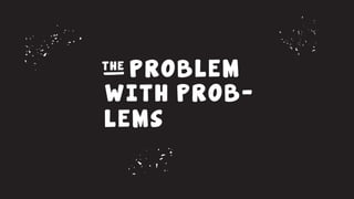 The problem with problems