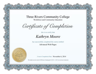 Three Rivers Community College
Advanced Web Pages
Kathryn Moore
Workforce and Community Education
This student received a total of 24.00 hours of training and 2.4 CEU's .1 CEU for every hour of instruction
November 6, 2014
 
