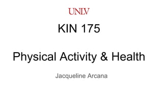 KIN 175
Physical Activity & Health
Jacqueline Arcana
 