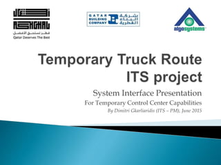 System Interface Presentation
For Temporary Control Center Capabilities
By Dimitri Gkarliaridis (ITS – PM), June 2015
 