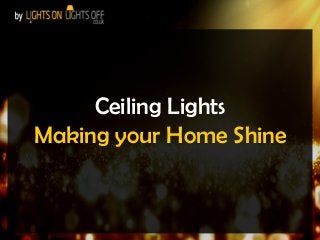 Ceiling Lights
Making your Home Shine

 