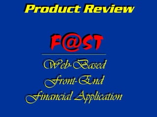Product ReviewProduct Review
F@STF@ST
Web-Based
Front-End
Financial Application
Web-Based
Front-End
Financial Application
 