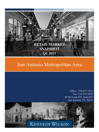 San Antonio Metropolitan Area
RETAIL MARKET
SNAPSHOT
Q1 2015
Office: 210-477-3161
Fax: 210-572-4470
40 NE Loop 410, Suite 607
San Antonio, TX 78216
 