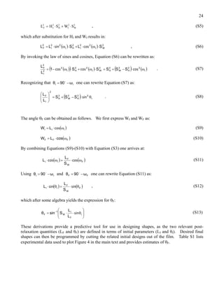 24
2
W
2
I
2
H
2
I
2
F SWSHL ⋅+⋅= , (S5)
which after substitution for HI and WI results in:
( ) ( ) 2
WI
22
I
2
HI
22
I
2
F SLSLL ⋅ω⋅+⋅ω⋅= cossin , (S6)
By invoking the law of sines and cosines, Equation (S6) can be rewritten as:
( )( ) ( ) ( ) ( )I
22
H
2
W
2
H
2
WI
22
HI
2
2
I
2
F
SSSSS1
L
L
ω⋅−+=⋅ω+⋅ω−= coscoscos . (S7)
Recognizing that II ω90θ −= 
one can rewrite Equation (S7) as:
( ) I
22
H
2
W
2
H
2
I
F
SSS
L
L
θ⋅−+=





sin . (S8)
The angle θF can be obtained as follows. We first express WI and WF as:
( )III LW ω⋅= cos (S9)
( )FFF oscLW ω⋅= (S10)
By combining Equations (S9)-(S10) with Equation (S3) one arrives at:
( ) ( )F
W
F
II
S
L
L ω⋅=ω⋅ coscos (S11)
Using II ω90θ −= 
and FF ω90θ −= 
one can rewrite Equation (S11) as:
( ) ( )F
W
F
II
S
L
L θ⋅=θ⋅ sinsin , (S12)
which after some algebra yields the expression for θF:






θ⋅⋅= −
I
F
I
W
1
F
L
L
Sinsθ sin (S13)
These derivations provide a predictive tool for use in designing shapes, as the two relevant post-
relaxation quantities (LF and θF) are defined in terms of initial parameters (LI and θI). Desired final
shapes can then be programmed by cutting the related initial designs out of the film. Table S1 lists
experimental data used to plot Figure 4 in the main text and provides estimates of θF.
 