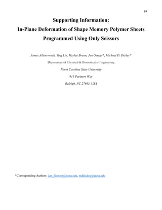 19
Supporting Information:
In-Plane Deformation of Shape Memory Polymer Sheets
Programmed Using Only Scissors
James Allensworth, Ying Liu, Hayley Braun, Jan Genzer*, Michael D. Dickey*
Department of Chemical  Biomolecular Engineering
North Carolina State University
911 Partners Way
Raleigh, NC 27695, USA
*Corresponding Authors: Jan_Genzer@ncsu.edu, mddickey@ncsu.edu
 