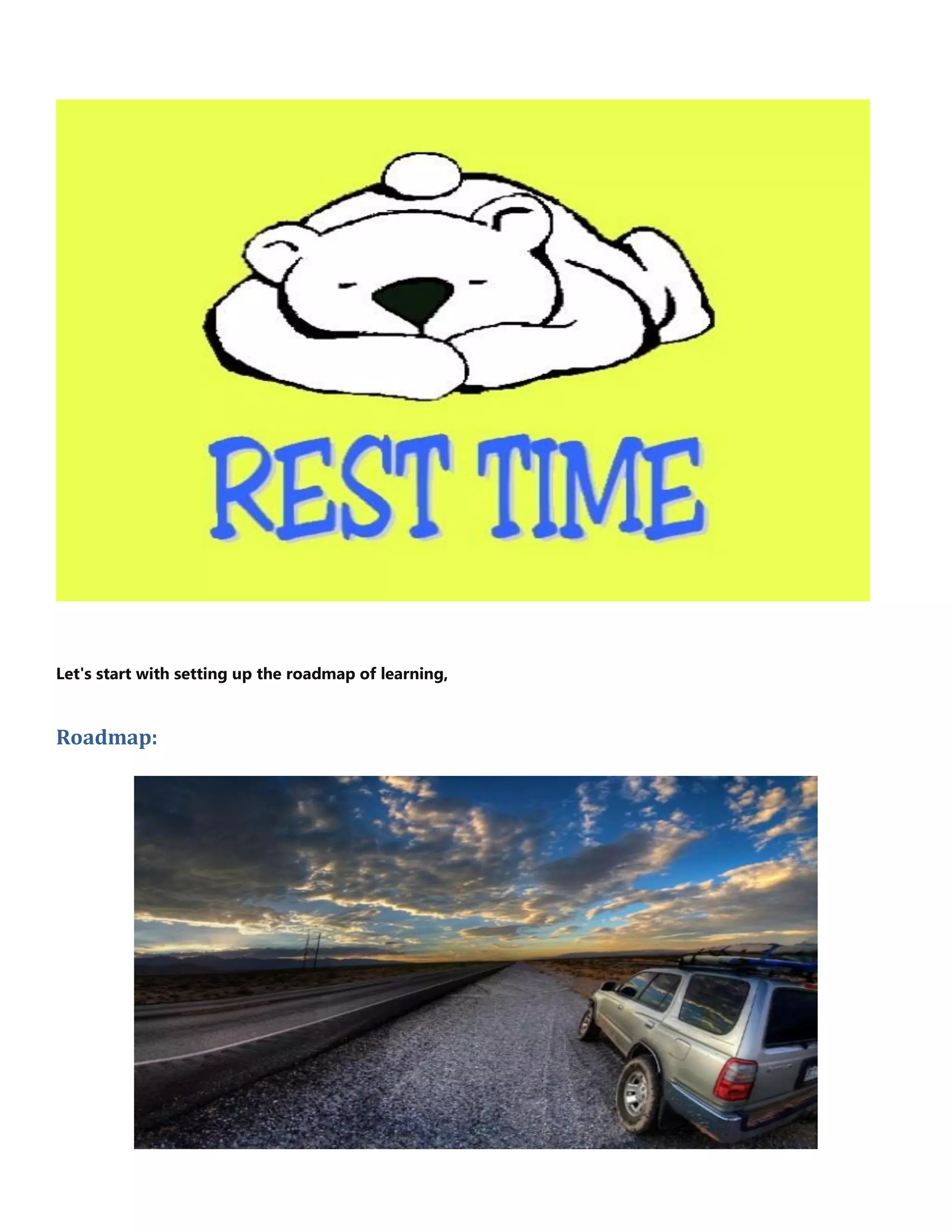 Let's start with setting up the roadmap of learning,
Roadmap:
 