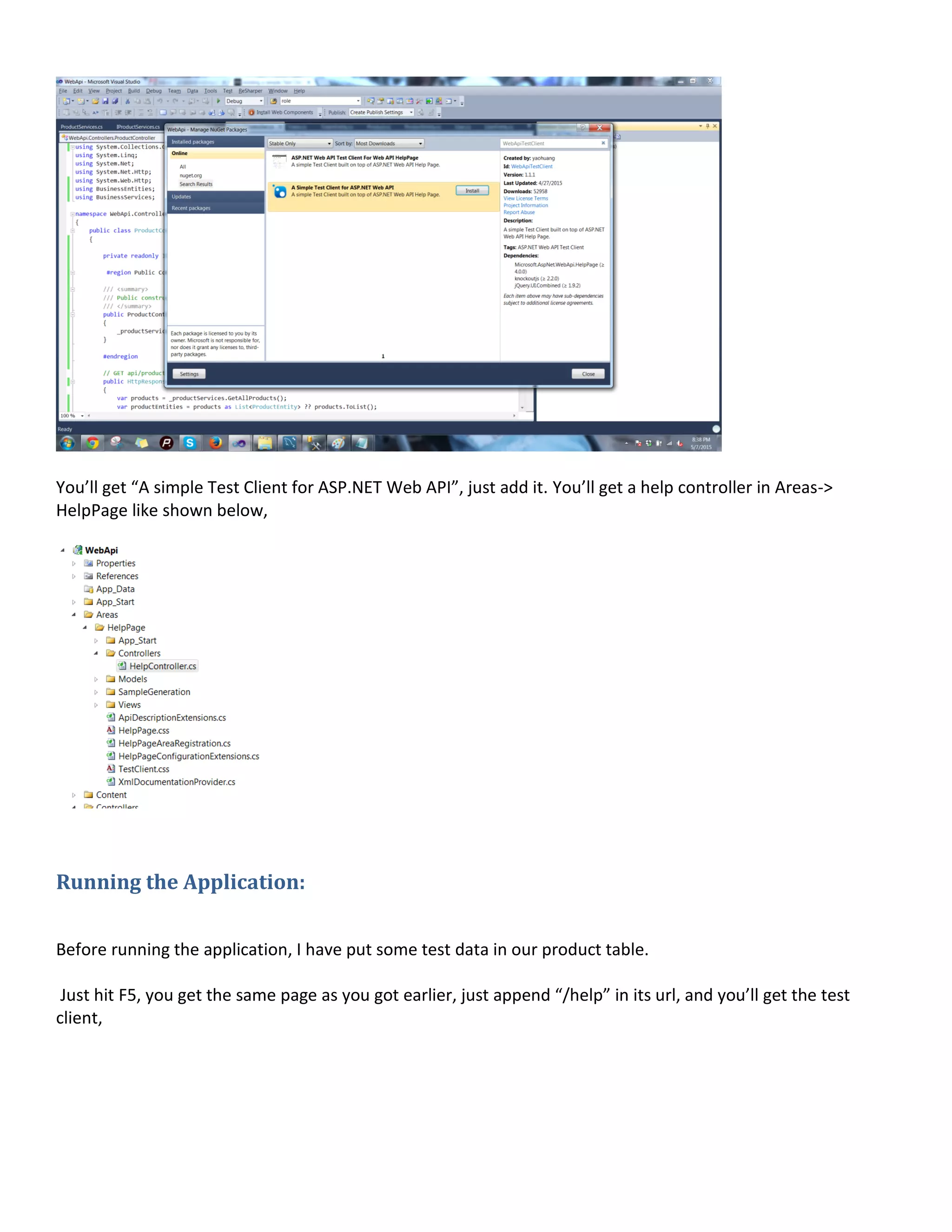 You’ll get “A simple Test Client for ASP.NET Web API”, just add it. You’ll get a help controller in Areas->
HelpPage like shown below,
Running the Application:
Before running the application, I have put some test data in our product table.
Just hit F5, you get the same page as you got earlier, just append “/help” in its url, and you’ll get the test
client,
 