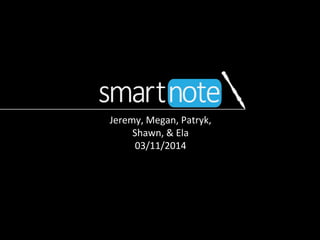 Jeremy, Megan, Patryk,
Shawn, & Ela
03/11/2014
 