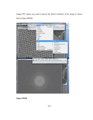 163
ImageJ FFT option was used to process the fourier transform of the image as shown
below (Figure MS2B).
Figure MS2B
 