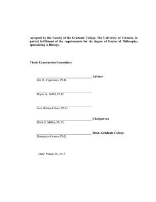 Accepted by the Faculty of the Graduate College, The University of Vermont, in
partial fulfillment of the requirements for the degree of Doctor of Philosophy,
specializing in Biology.
Thesis Examination Committee:
____________________________________ Advisor
Jim O. Vigoreaux, Ph.D.
____________________________________
Bryan A. Ballif, Ph.D.
____________________________________
Sara Helms-Cahan, Ph.D.
____________________________________ Chairperson
Mark S. Miller, Ph. D.
____________________________________ Dean, Graduate College
Domenico Grasso, Ph.D.
Date: March 28, 2013
 