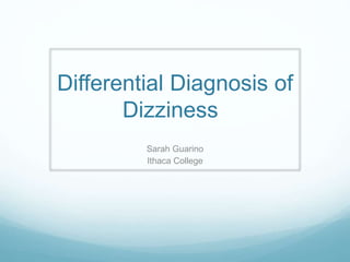 Differential Diagnosis of
Dizziness
Sarah Guarino
Ithaca College
 