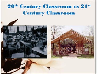 20th
Century Classroom vs 21st
Century Classroom
 