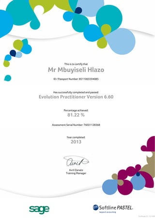 This is to certify that
Mr Mbuyiseli Hlazo
ID / Passport Number: 8511065594085
Has successfully completed and passed:
Evolution Practitioner Version 6.60
Percentage achieved:
81.22 %
Assessment Serial Number: T6E01128368
Year completed:
2013
Avril Zanato
Training Manager
Certificate ID: C21606
 
