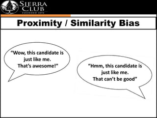 Proximity / Similarity Bias 
“Wow, this candidate is 
just like me. 
That’s awesome!” “Hmm, this candidate is 
just like m...