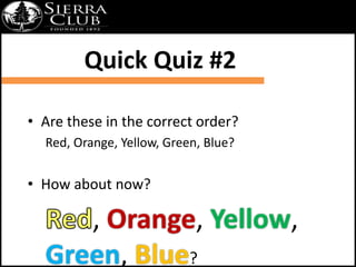 Quick Quiz #2 
• Are these in the correct order? 
Red, Orange, Yellow, Green, Blue? 
• How about now? 
, Orange, Yellow, 
...