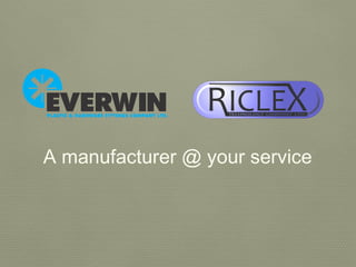 A manufacturer @ your service
 