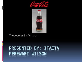 PRESENTED BY: ITAITA
PEREWARI WILSON
The Journey So far…….
 