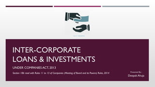 INTER-CORPORATE
LOANS & INVESTMENTS
UNDER COMPANIES ACT, 2013
Presented By:-
Deepak Ahuja
Image source : integritycapital.org
Section 186 read with Rules 11 to 13 of Companies (Meeting of Board and its Powers) Rules, 2014
 