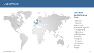 ABOUT US
CUSTOMERS
• Norway
• Sweden
• Denmark
• United Kingdom
• Switzerland
• Germany
• Netherlands
• France
• Belgium
• Finland
• Lithuania
• Latvia
• USA
Our main
customers are
from:
15www.altabel.com
 