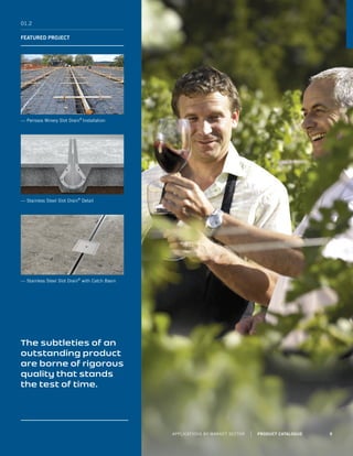 01.2
FEATURED PROJECT
— Perissos Winery Slot Drain®
Installation
— Stainless Steel Slot Drain®
Detail
— Stainless Steel Slot Drain®
with Catch Basin
The subtleties of an
outstanding product
are borne of rigorous
quality that stands
the test of time.
APPLICATIONS BY MARKET SECTOR | PRODUCT CATALOGUE 9
 
