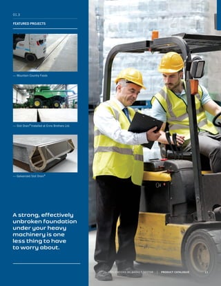 01.3
FEATURED PROJECTS
— Mountain Country Foods
— Slot Drain®
Installed at Enns Brothers Ltd.
— Galvanized Slot Drain®
A strong, effectively
unbroken foundation
under your heavy
machinery is one
less thing to have
to worry about.
APPLICATIONS BY MARKET SECTOR | PRODUCT CATALOGUE 11
 