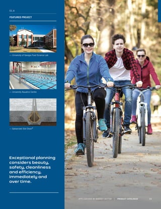 01.4
FEATURED PROJECT
— University of Georgia Food Science Lab
— University Aquatics Centre
— Galvanized Slot Drain®
Exceptional planning
considers beauty,
safety, cleanliness
and efficiency,
immediately and
over time.
APPLICATIONS BY MARKET SECTOR | PRODUCT CATALOGUE 13
 