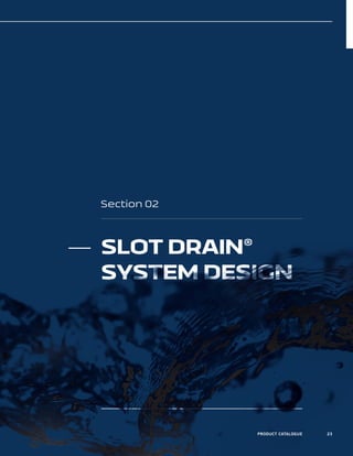 SLOT DRAIN®
SYSTEM DESIGN
PRODUCT CATALOGUE 23
Section 02
 
