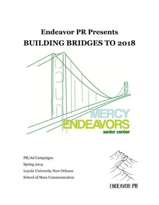 Endeavor PR Presents
BUILDING BRIDGES TO 2018
PR/Ad Campaigns
Spring 2014
Loyola University New Orleans
School of Mass Communication
 