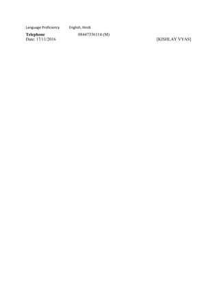 Language Proficiency English, Hindi
Telephone 08447336114 (M)
Date: 17/11/2016 [KISHLAY VYAS]
 