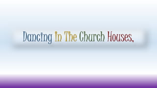 Dancing In The Church Houses,
 