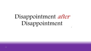 Disappointment after
Disappointment
 