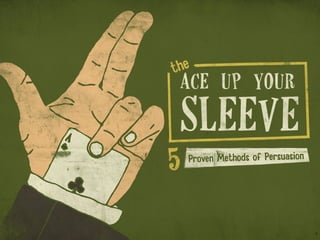 The Ace Up Your Sleeve: 5 Proven Methods of Persuasion
