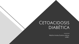 Cetoacidosis
diabética
Medina Avalos Gustavo Adrian
UABC-
 