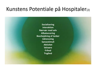 Kunstens Potentiale på Hospitaler(2)
Socialisering
Interaktion
Nærvær med selv
Afbalancering
Bearbejdning af tanker
Udrensning
Sansestimuli
Aktivitet
Velvære
Frihed
Tryghed
 