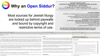 Why an Open Siddur?
Most sources for Jewish liturgy
are locked up behind paywalls
and bound by copyright and
restrictive t...