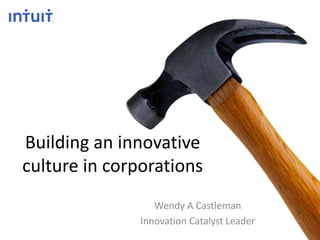 Building an innovative
culture in corporations
                  Wendy A Castleman
               Innovation Catalyst Leader
 