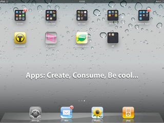 Apps: Create, Consume, Be cool...
 