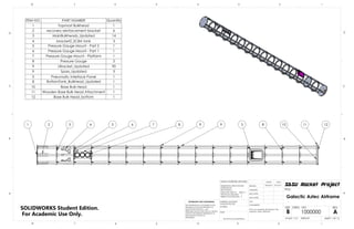 1 2 3 4 5 6 7 8 9 9 5 8 10 11 12
ITEM NO. PART NUMBER Quantity
1 Topmost Bulkhead 1
2 recovery reinforcement bracket 6
3 MainBulkheads_Updated 14
4 bracket2_SCBA tank 3
5 Pressure Gauge Mount - Part 2 1
6 Pressure Gauge Mount - Part 1 1
7 Pressure Gauge Mount - Platform 1
8 Pressure Gauge 3
9 LBracket_Updated 90
9 Spars_Updated 3
5 Pneumatic Interface Panel 1
8 BottomTank_Bulkhead_Updated 1
10 Base Bulk Head 1
11 Wooden Base Bulk Head Attachment 1
12 Base Bulk Head_bottom 1
D
C
B
AA
B
C
D
12345678
8 7 6 5 4 3 2 1
THE INFORMATION CONTAINED IN THIS
DRAWING IS THE SOLE PROPERTY OF
SDSU ROCKET PROJECT. ANY
REPRODUCTION IN PART OR AS A WHOLE
WITHOUT THE WRITTEN PERMISSION OF
SDSU ROCKET PROJECT IS
PROHIBITED.
PROPRIETARY AND CONFIDENTIAL
DIMENSIONS ARE IN INCHES
TOLERANCES:
FRACTIONAL
ANGULAR: MACH BEND
TWO PLACE DECIMAL
THREE PLACE DECIMAL
INTERPRET GEOMETRIC
TOLERANCING PER:
MATERIAL
FINISH
DRAWN
CHECKED
ENG APPR.
MFG APPR.
Q.A.
COMMENTS:
This is an assembly drawing for the
Galactic Aztec Airframe.
DATENAME
TITLE:
SIZE
B
DWG. NO. REV
WEIGHT:SCALE: 1:12
UNLESS OTHERWISE SPECIFIED:
A
Arlindo B.
Galactic Aztec Airframe
SHEET 1 OF 13
1000000
DO NOT SCALE DRAWING
12/15/14 SDSU Rocket Project
SOLIDWORKS Student Edition.
For Academic Use Only.
 