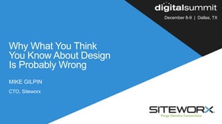 Why What You Think
You Know About Design
Is Probably Wrong
CTO, Siteworx
MIKE GILPIN
December 8-9 | Dallas, TX
 
